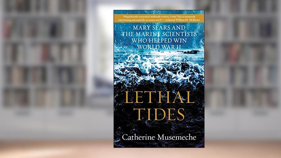 Lethal Tides: Mary Sears and the Marine Scientists Who Helped Win World War II, written by Catherine Musemeche