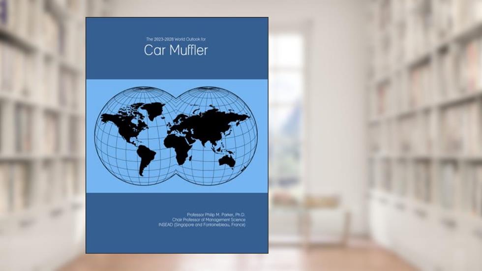 The 2023-2028 World Outlook for Car Muffler, written by Prof Philip M. Parker Ph.D.