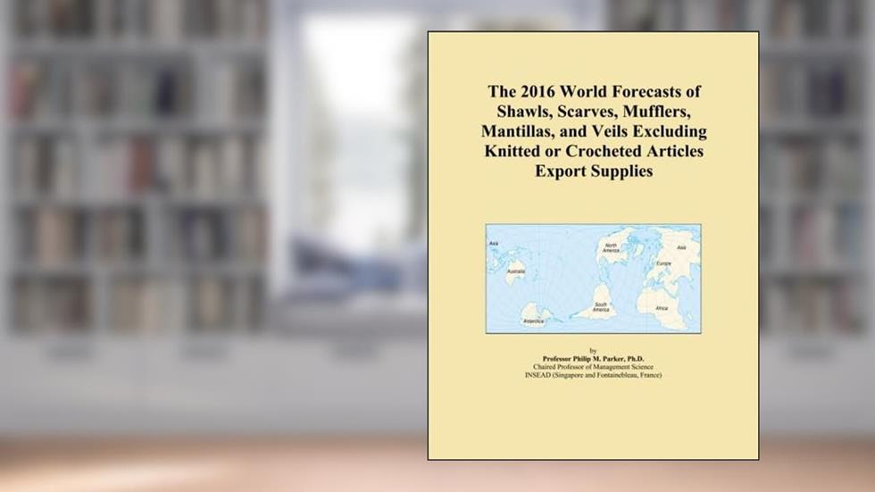 The 2016 World Forecasts of Shawls, Scarves, Mufflers, Mantillas, and Veils Excluding Knitted or Crocheted Articles Export Supplies, written by Icon Group International