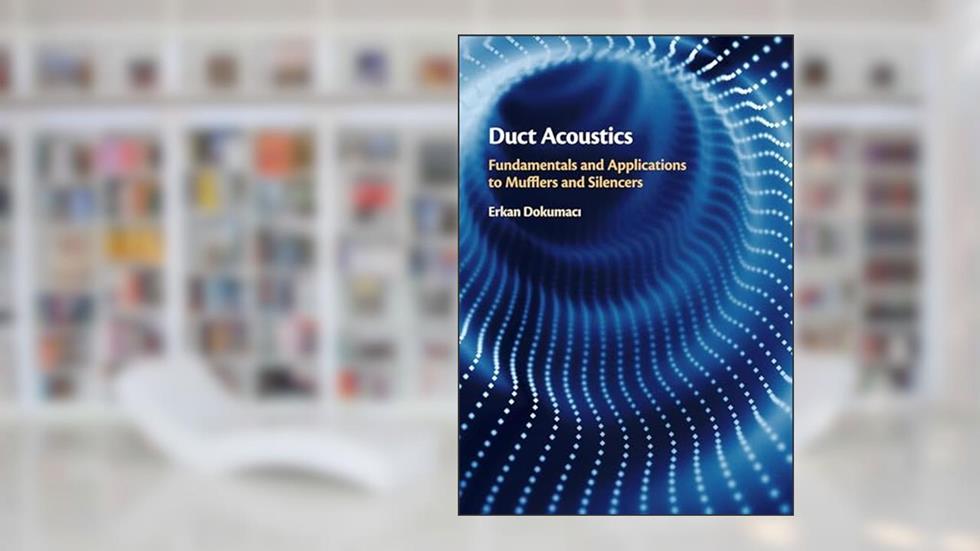 Duct Acoustics: Fundamentals and Applications to Mufflers and Silencers, written by Erkan Dokumaci