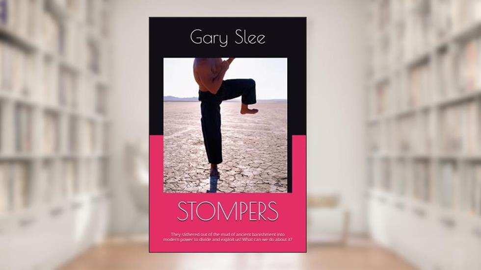 STOMPERS: They slithered out of the mud of ancient banishment into modern power to divide and exploit us! What can we do about it?, written by Gary Slee