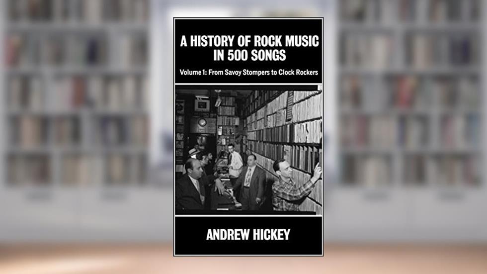A History of Rock Music in 500 Songs vol 1: From Savoy Stompers to Clock Rockers, written by Andrew Hickey