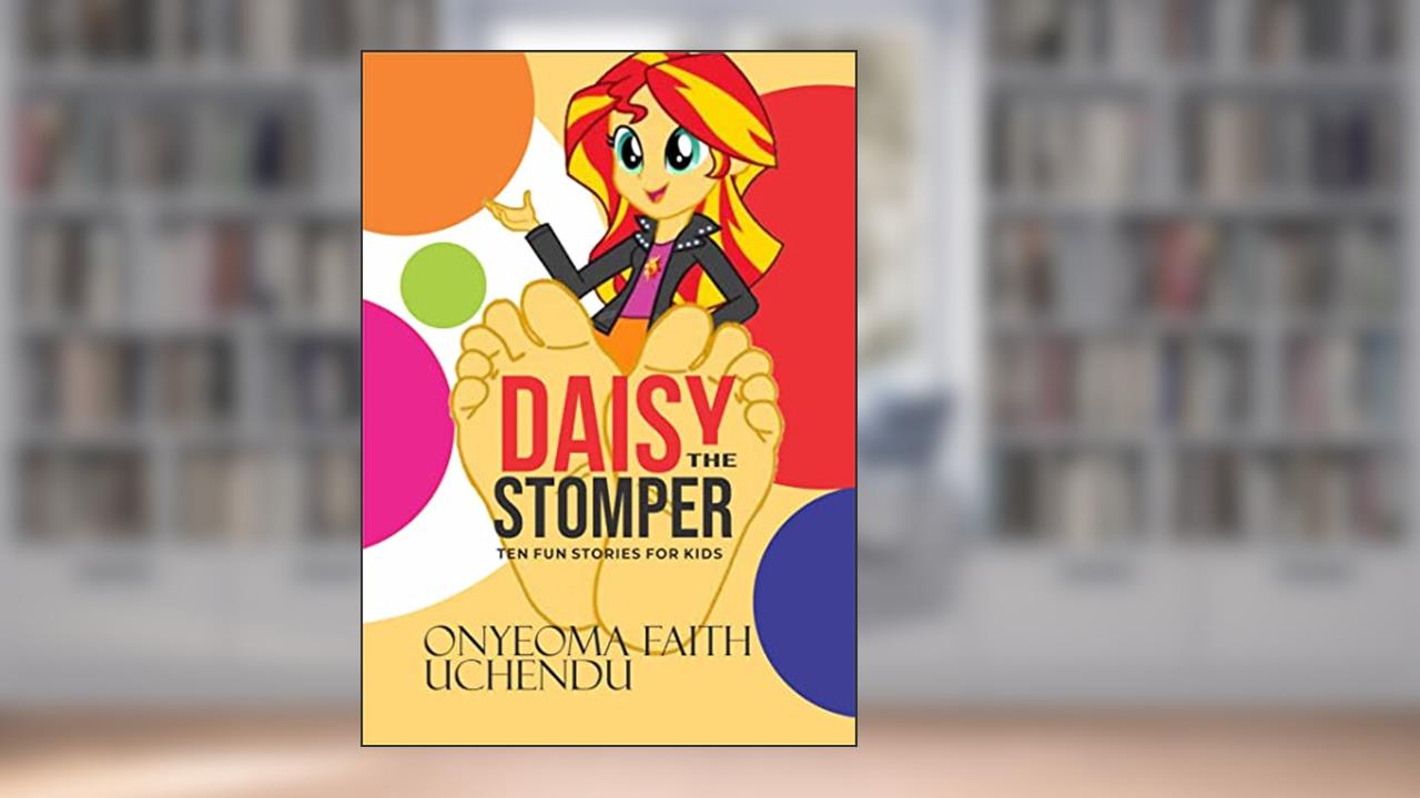 Daisy The Stomper- Ten Fun Stories for Kids, written by Onyeoma Uchendu