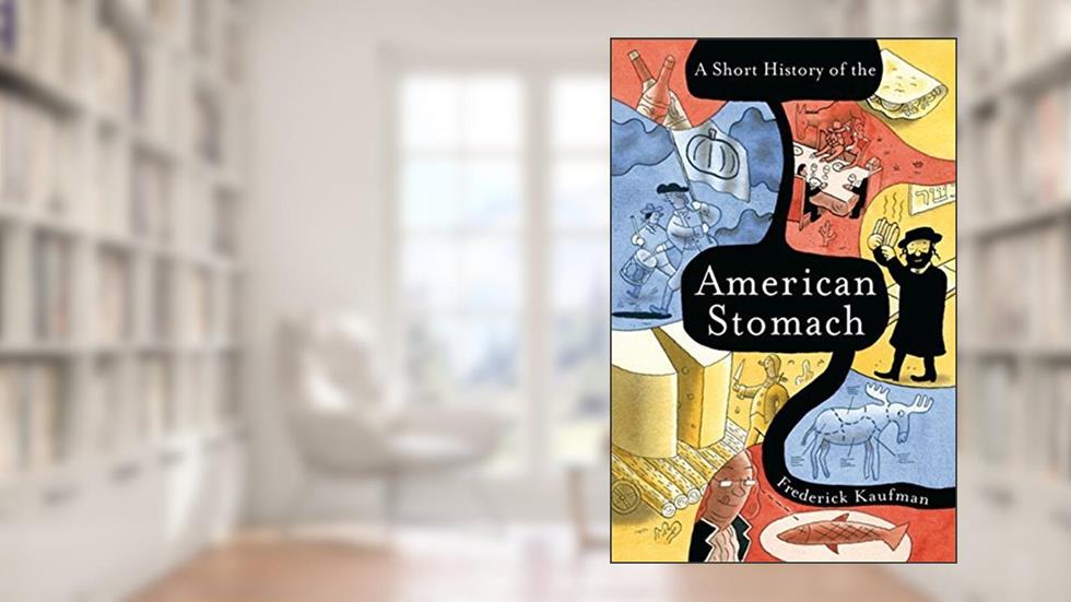 A Short History of the American Stomach by Frederick Kaufman (2008-02-04), written by Frederick Kaufman