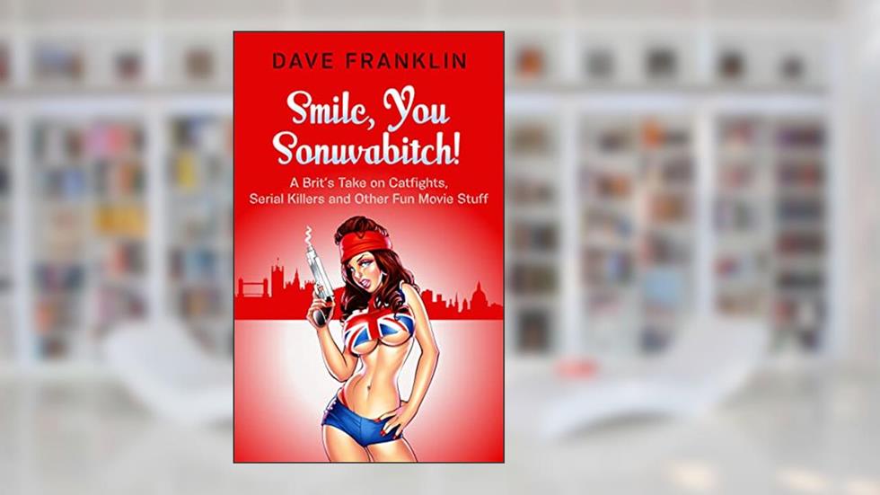 Smile, You Sonuvabitch! A Brit's Take on Catfights, Serial Killers and Other Fun Movie Stuff (Ice Dog Movie Guide Book 2), written by Dave Franklin
