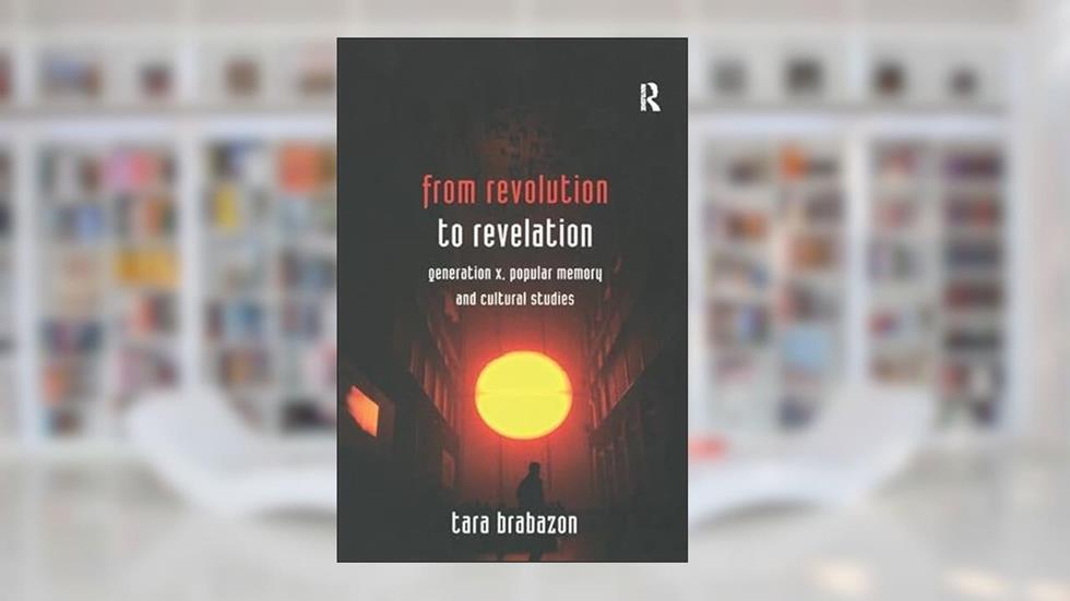 From Revolution to Revelation: Generation X, Popular Memory and Cultural Studies, written by Tara Brabazon