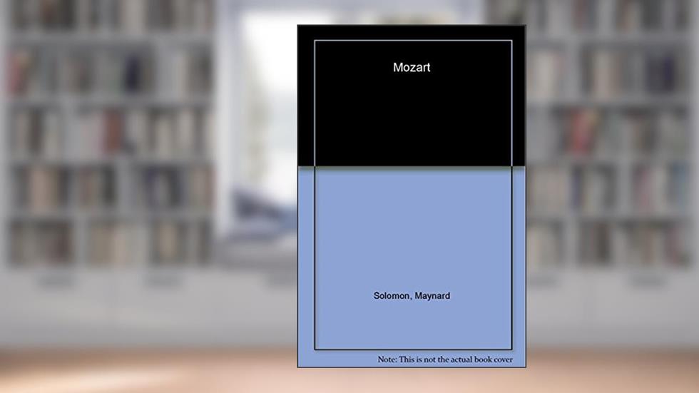 Mozart: A Life, written by Maynard Solomon