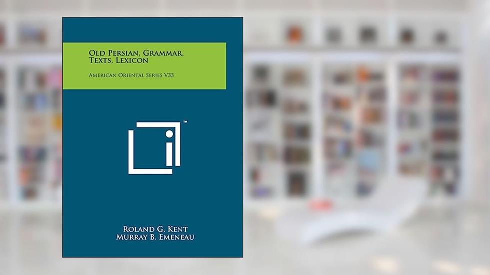 Old Persian, Grammar, Texts, Lexicon: American Oriental Series V33, written by Roland G Kent