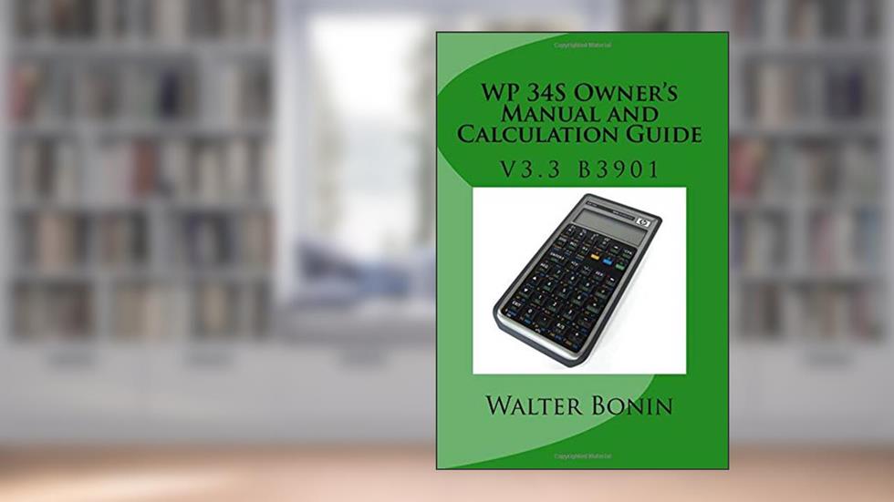 WP 34S Owner's Manual and Calculation Guide: Firmware v3.3 b3887, written by Walter Bonin