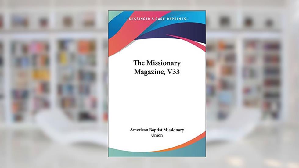 The Missionary Magazine, V33, written by American Baptist Missionary Union