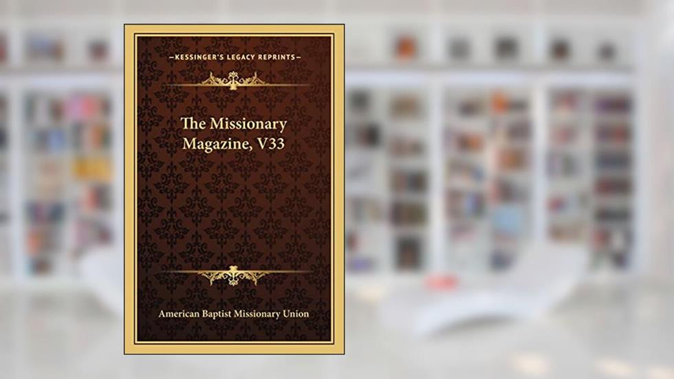 The Missionary Magazine, V33, written by American Baptist Missionary Union