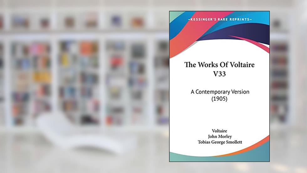 The Works Of Voltaire V33: A Contemporary Version (1905), written by Voltaire