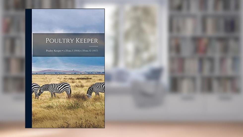 Poultry Keeper; v.33: no.1 (1916)-v.33: no.12 (1917), written by Anonymous