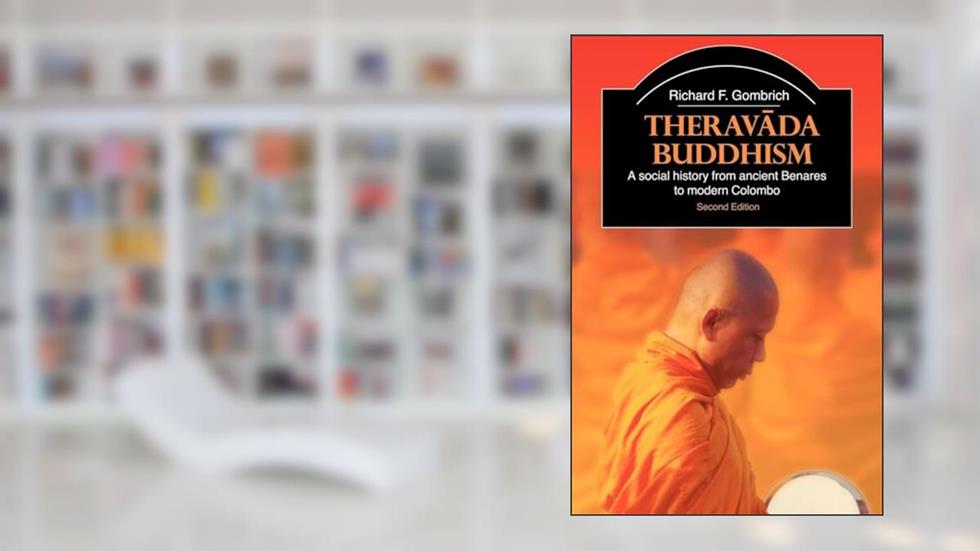 Theravada Buddhism: A Social History from Ancient Benares to Modern Colombo (The Library of Religious Beliefs and Practices), written by Richard F. F. Gombrich