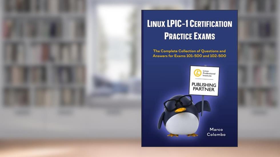 Linux LPIC-1 Certification Practice Exams: The Complete Collection of Questions and Answers for Exams 101-500 and 102-500, written by Marco Colombo