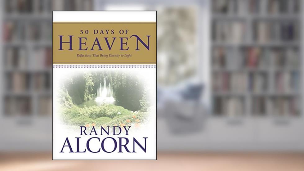 50 Days of Heaven: Reflections That Bring Eternity to Light (A Devotional Based on the Award-Winning Full-Length Book Heaven), written by Randy Alcorn