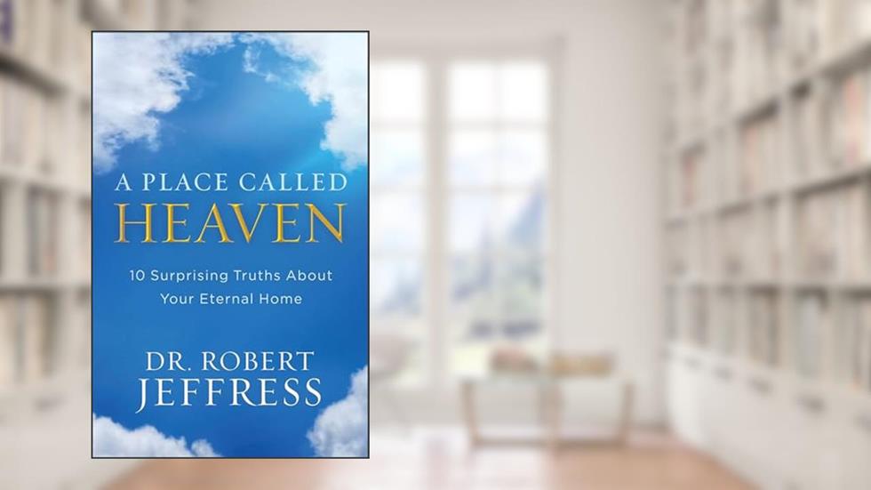 A Place Called Heaven: 10 Surprising Truths about Your Eternal Home, written by Dr. Robert Jeffress