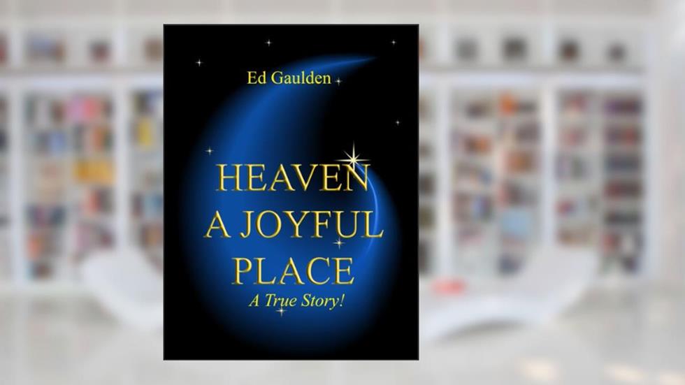 HEAVEN: A Joyful Place, written by Ed Gaulden