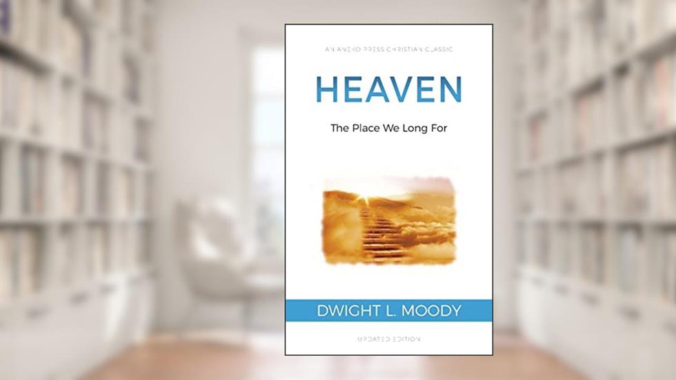 Heaven: The Place We Long For, written by Dwight L. Moody