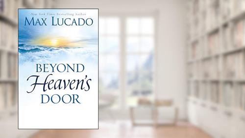 Cover from Beyond Heaven's Door: Finding Hope for Today in the Promise of Eternal Life, written by Max Lucado
