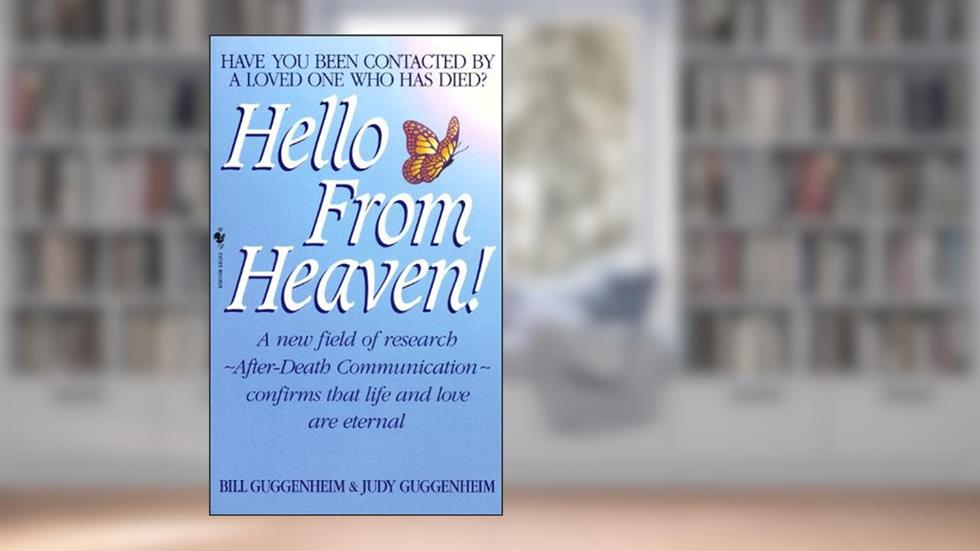 Hello from Heaven: A New Field of Research-After-Death Communication Confirms That Life and Love Are Eternal, written by Bill Guggenheim; Judy Guggenheim