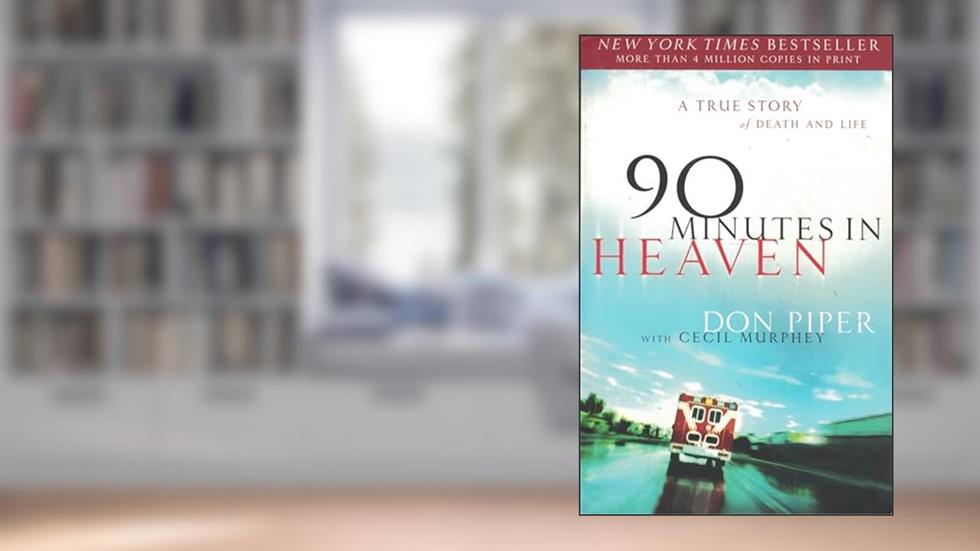 90 Minutes in Heaven: A True Story of Death and Life, written by Don Piper; Cecil Murphey