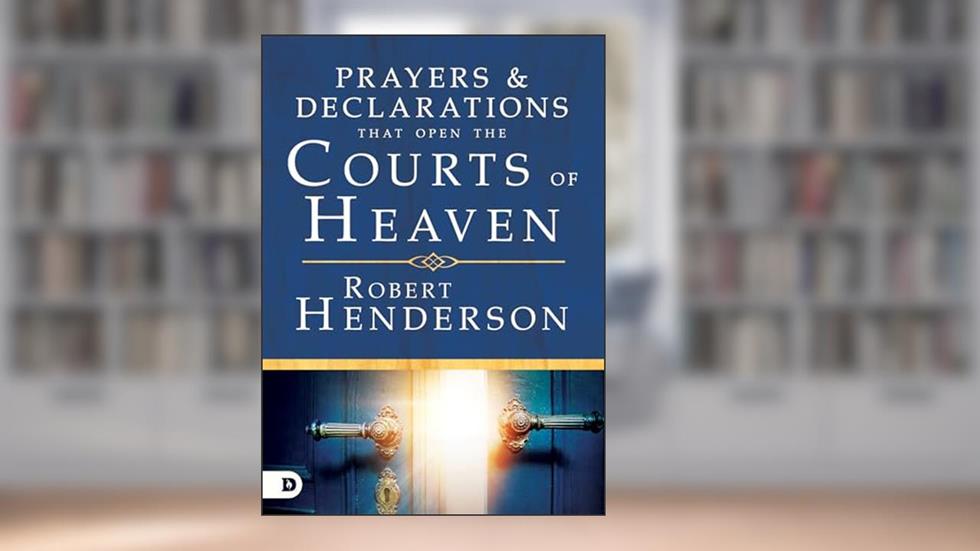Prayers and Declarations that Open the Courts of Heaven, written by Robert Henderson