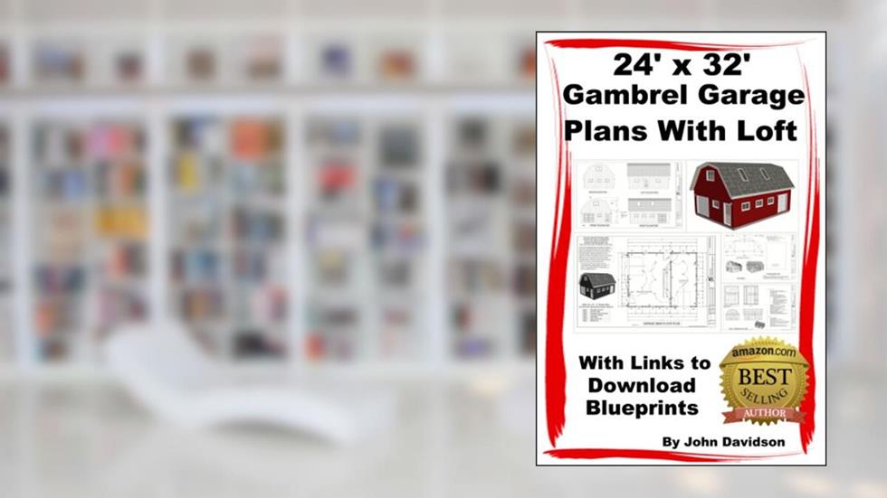 24' x 32' x 10' Gambrel Garage Plans With Loft Construction Blueprints (Gambrel Barn Plans Book 4), written by John Davidson