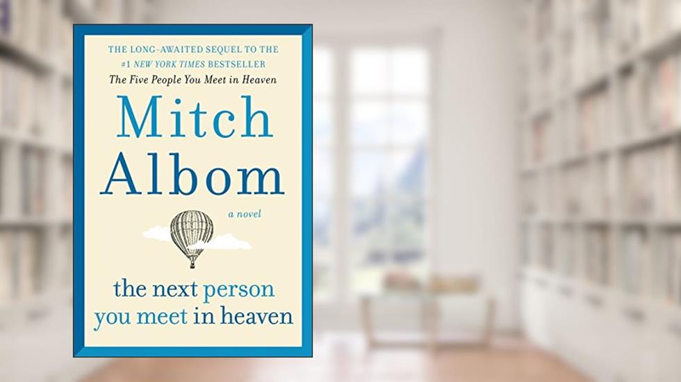 The Next Person You Meet in Heaven: The Sequel to The Five People You Meet in Heaven, written by Mitch Albom