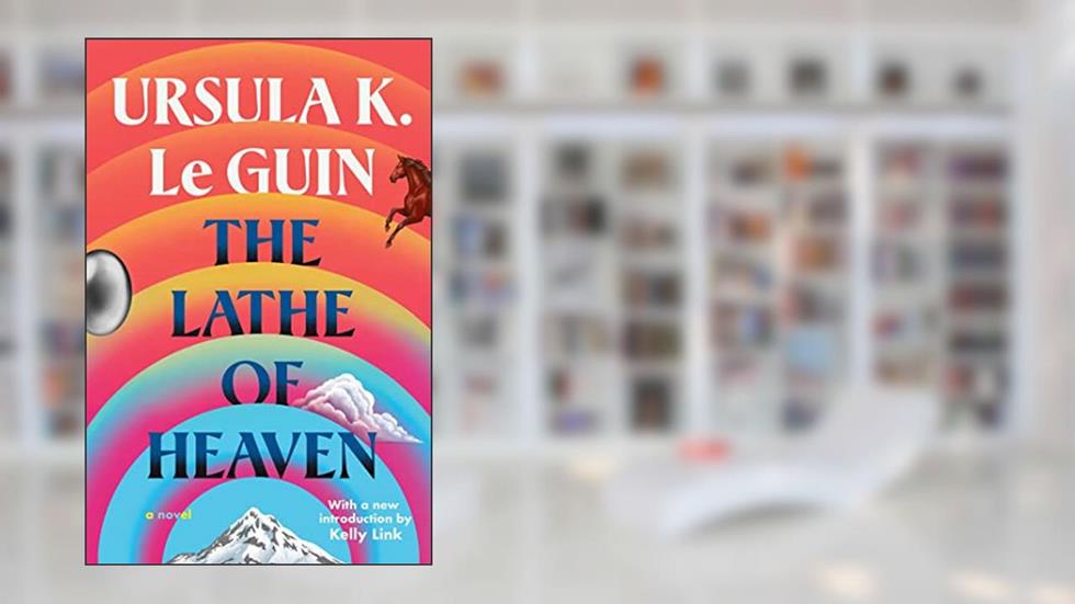 The Lathe Of Heaven, written by Ursula K. Le Guin