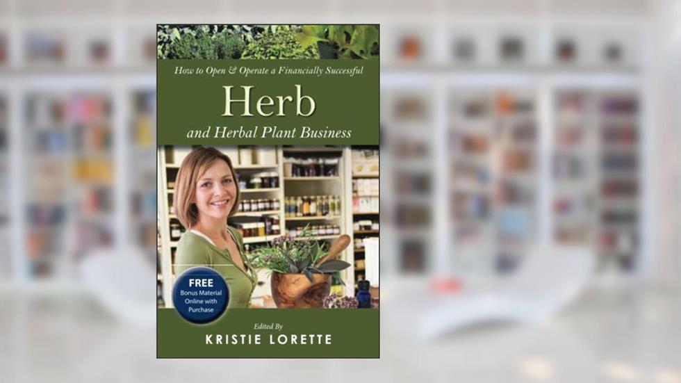 How to Open & Operate a Financially Successful Herb and Herbal Plant Business, written by Kristie Lorette