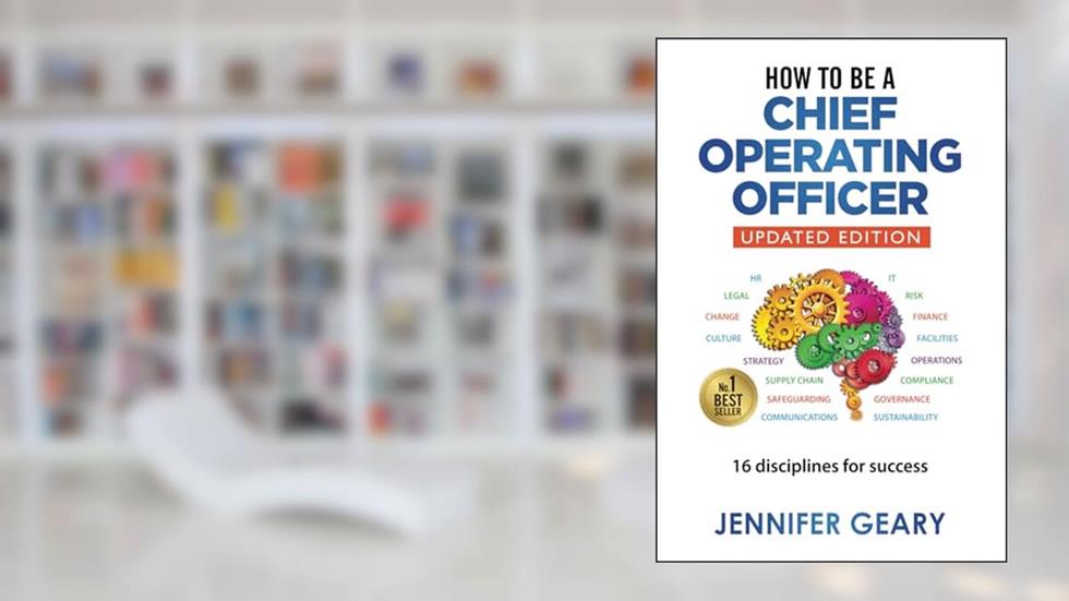 How to be a Chief Operating Officer: 16 Disciplines for Success, written by Jennifer Geary