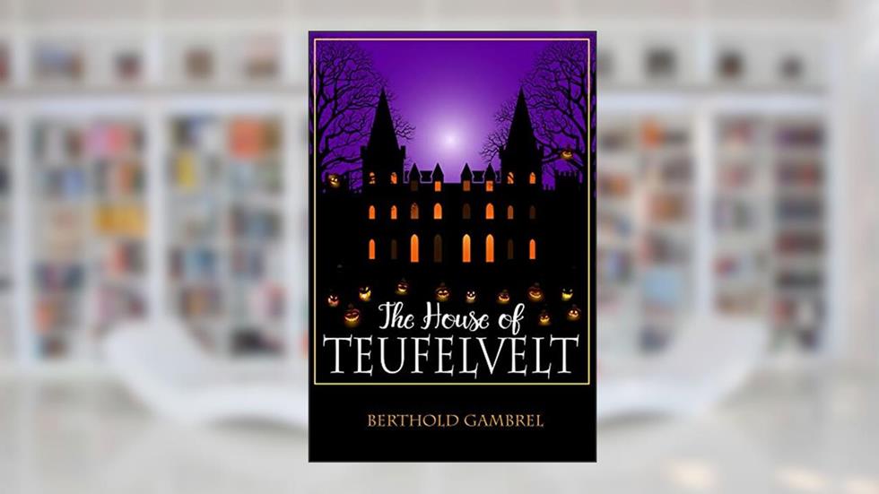 The House of Teufelvelt, written by Berthold Gambrel
