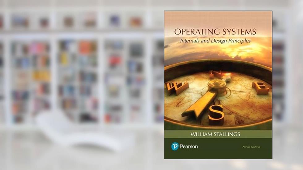 Operating Systems: Internals and Design Principles, written by William Stallings
