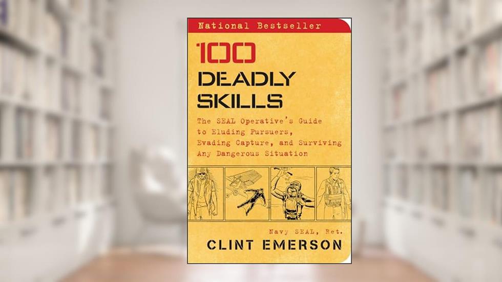 100 Deadly Skills: The SEAL Operative's Guide to Eluding Pursuers, Evading Capture, and Surviving Any Dangerous Situation, written by Clint Emerson