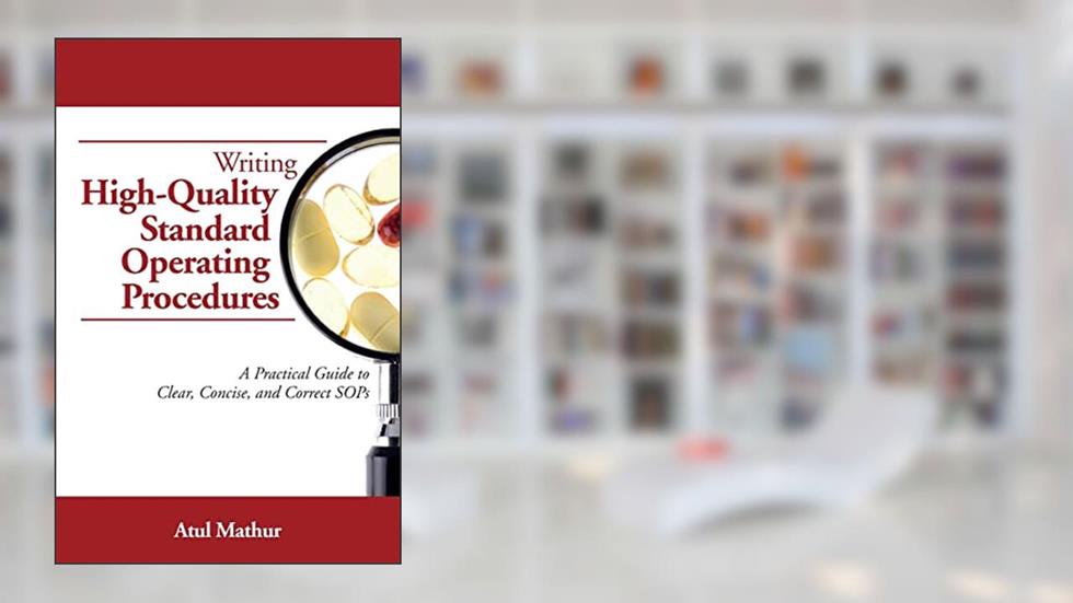 Writing High-Quality Standard Operating Procedures: A Practical Guide to Clear, Concise, and Correct SOPs, written by Atul Mathur
