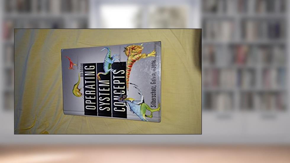 Operating System Concepts, written by Abraham Silberschatz; Peter B. Galvin; Greg Gagne