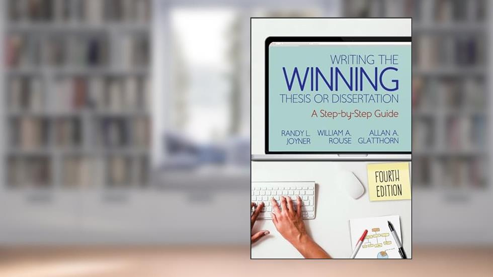 Writing the Winning Thesis or Dissertation: A Step-by-Step Guide, written by Randy L. Joyner; William A. Rouse; Allan A. Glatthorn