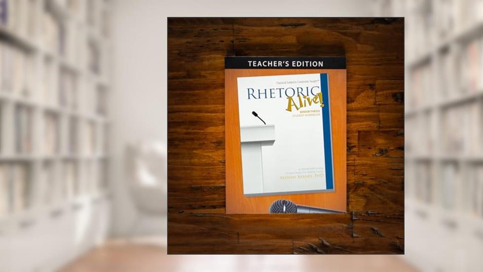 Rhetoric Alive! Senior Thesis Teacher's Edition, written by Alyssan Barnes; PhD