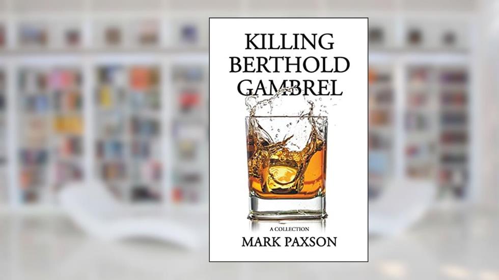 Killing Berthold Gambrel: A Collection, written by Mark Paxson