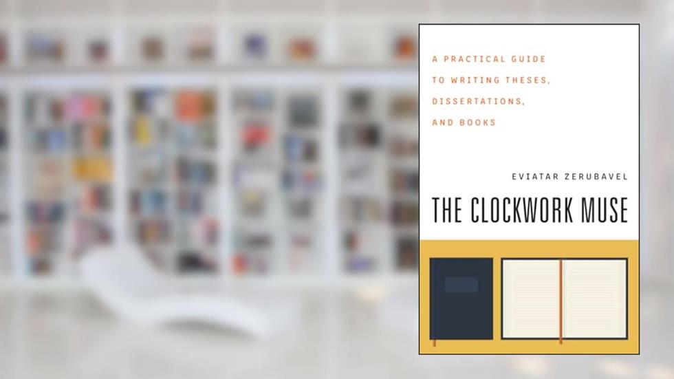 The Clockwork Muse: A Practical Guide to Writing Theses, Dissertations, and Books, written by Eviatar Zerubavel