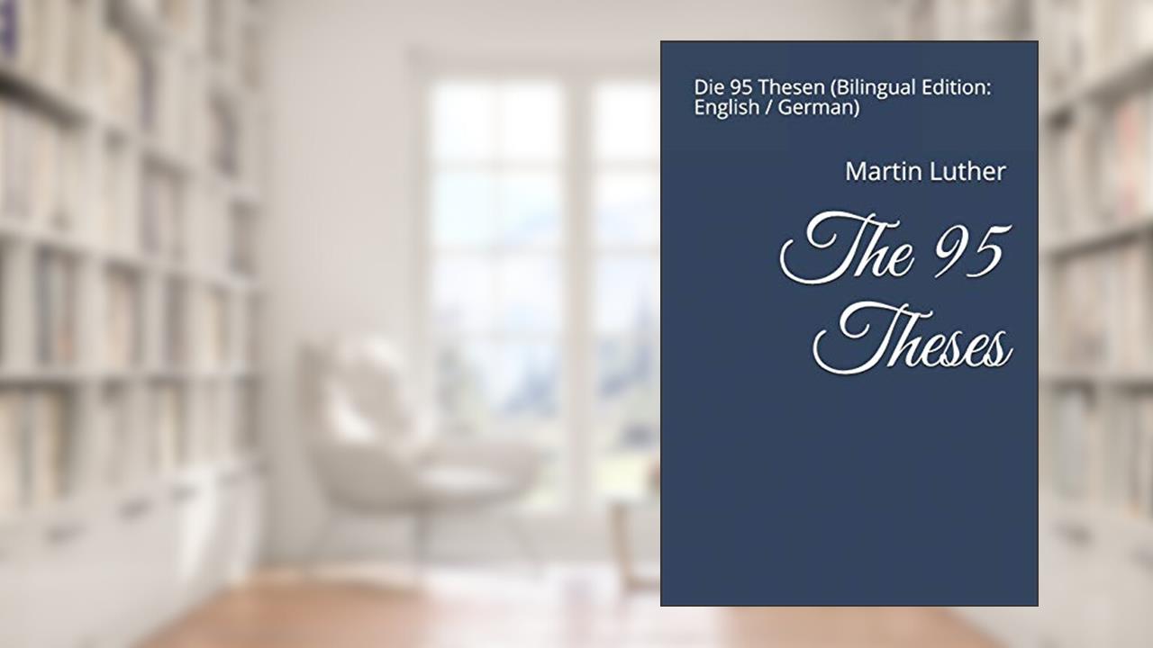The 95 Theses: Die 95 Thesen (Bilingual Edition: English / German), written by Martin Luther