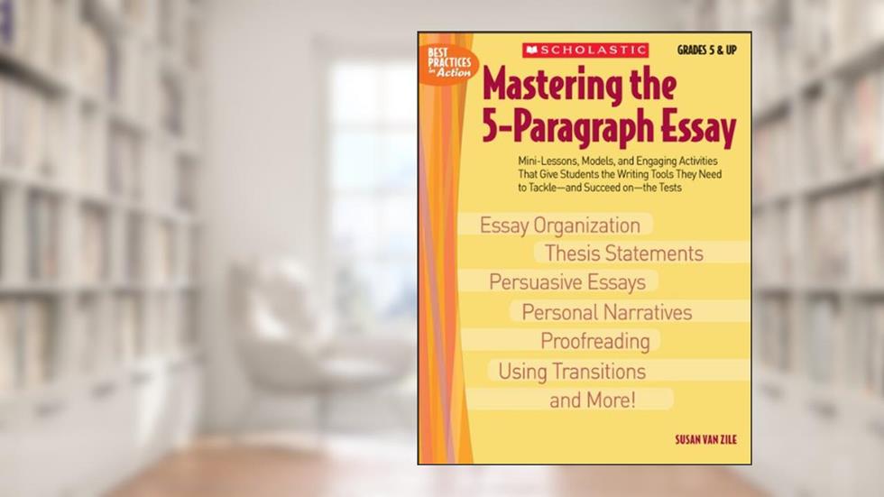 Mastering the 5-Paragraph Essay (Best Practices in Action), written by Susan Van Zile