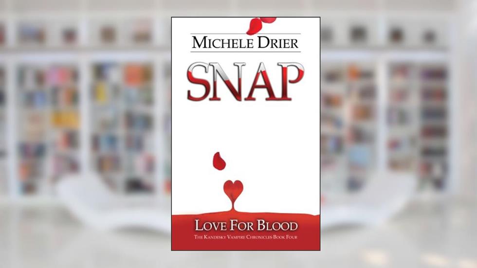 SNAP: Love for Blood (The Kandesky Vampire Chronicles Book 5), written by Michele Drier
