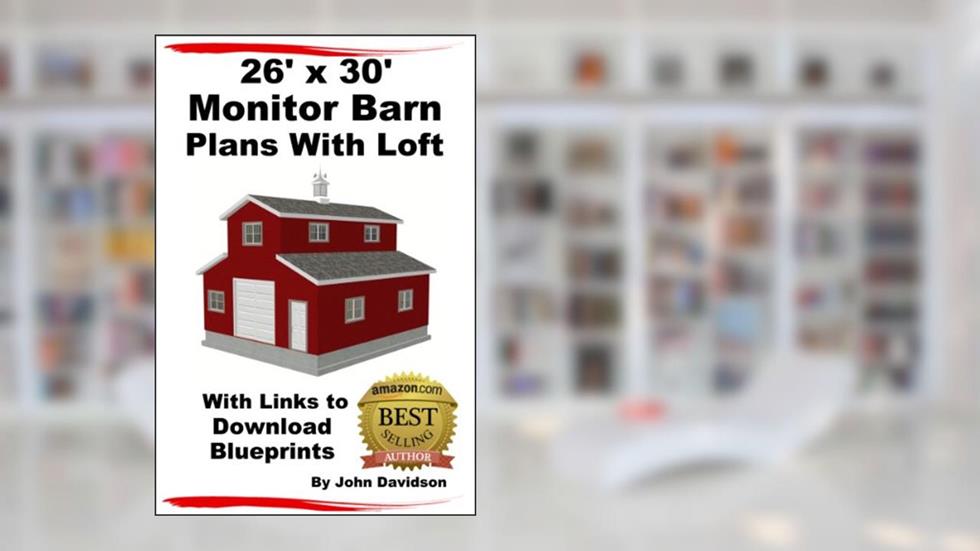 26' x 30' Monitor Barn Plans With Loft Construction Blueprints, written by John Davidson