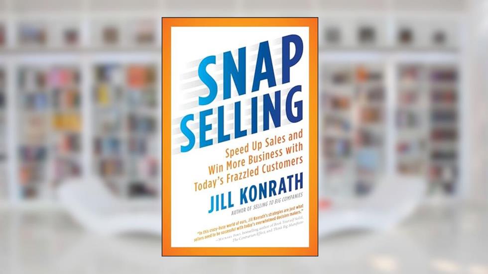 SNAP Selling: Speed Up Sales and Win More Business with Today's Frazzled Customers, written by Jill Konrath