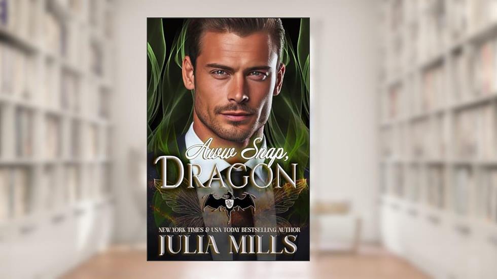 Aww Snap, Dragon: Finder of Fated Love Story (The Dragon Guard Book 31), written by Julia Mills