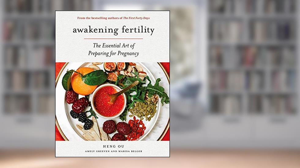 Awakening Fertility: The Essential Art of Preparing for Pregnancy by the Authors of the First Forty Days, written by Heng Ou; Amely Greeven; Marisa Belger