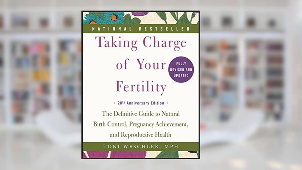 Taking Charge of Your Fertility: The Definitive Guide to Natural Birth Control, Pregnancy Achievement, and Reproductive Health, written by Toni Weschler