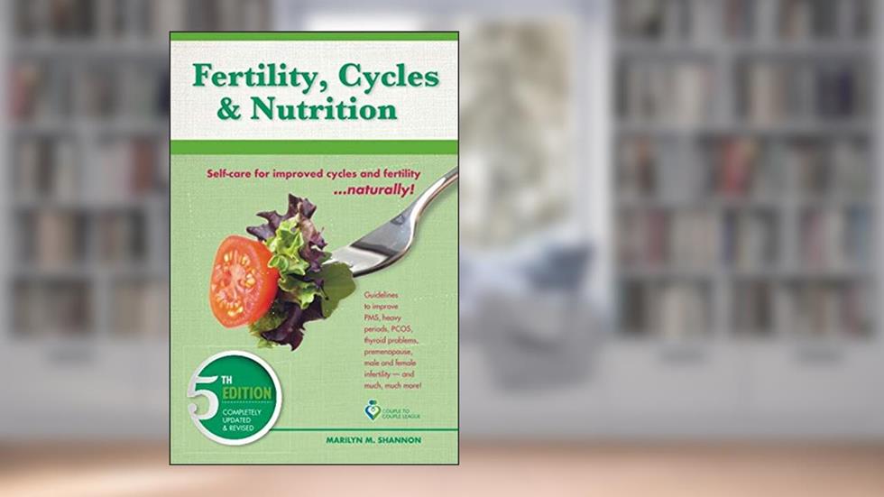 Fertility, Cycles and Nutrition: Self-care for improved cycles and fertility....naturally!, written by Marilyn M Shannon